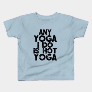 Any Yoga I Do Is Hot Yoga Kids T-Shirt